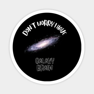 Don't Worry I Have Galaxy Brain Magnet